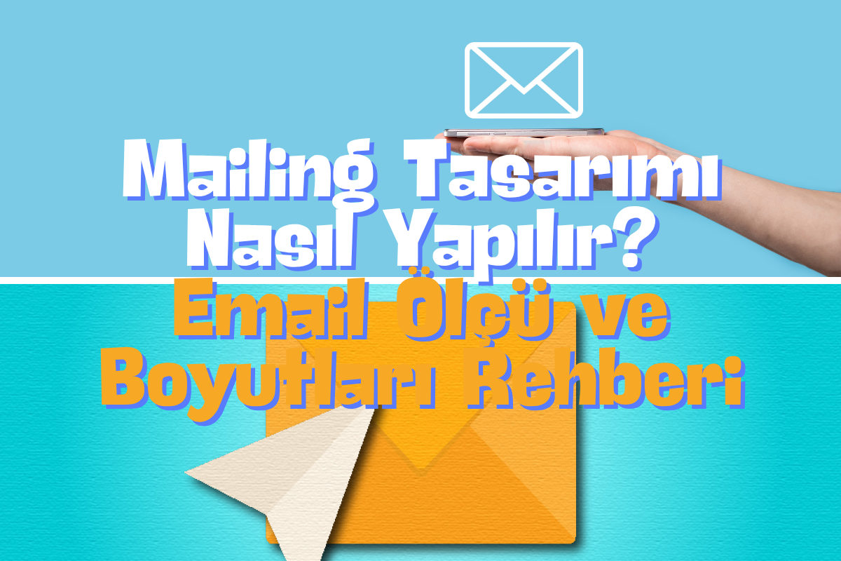 Mailing Tasarımı Nasıl Yapılır? Ölçü ve Boyutları Nasıl Olmalı?